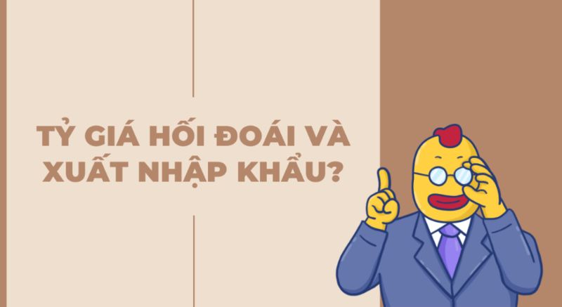 Tìm hiểu tỷ giá hối đoái ảnh hưởng đến xuất nhập khẩu ra sao? 2 tỷ giá hối đoái ảnh hưởng đến xuất nhập khẩu ra sao