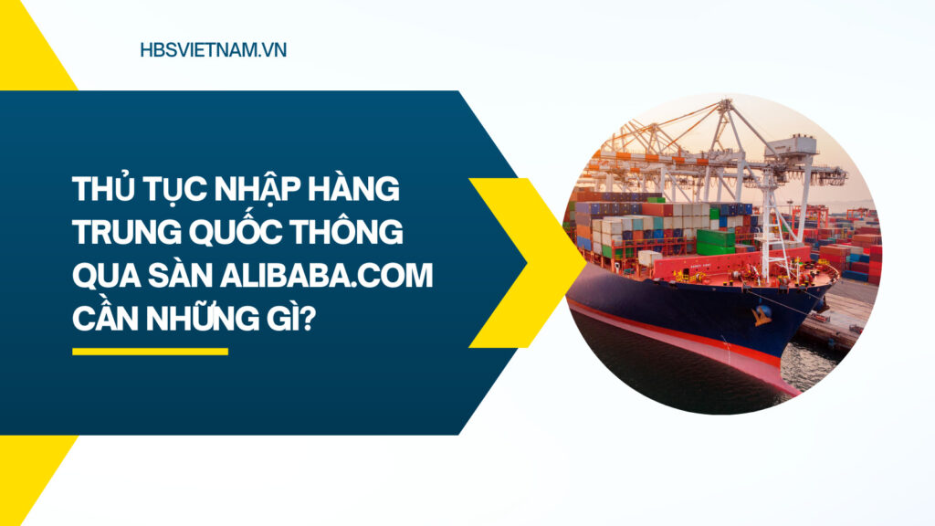 Thủ tục nhập hàng trung quốc thông qua sàn Alibaba.com cần những gì?