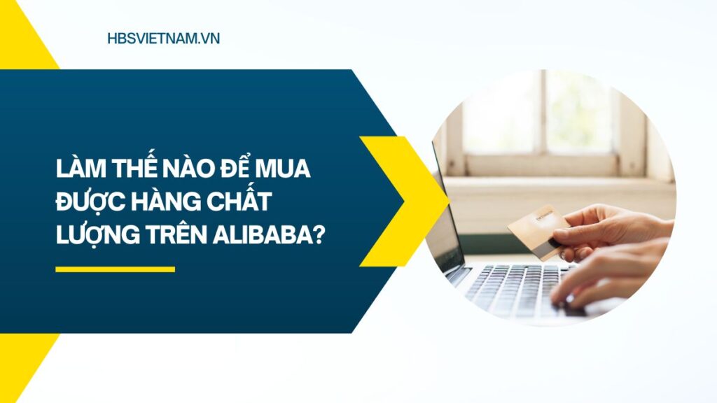 Làm thế nào để mua hàng chất lượng trên Alibaba? 2 lam the nao de mua duoc hang chat luong tren alibaba
