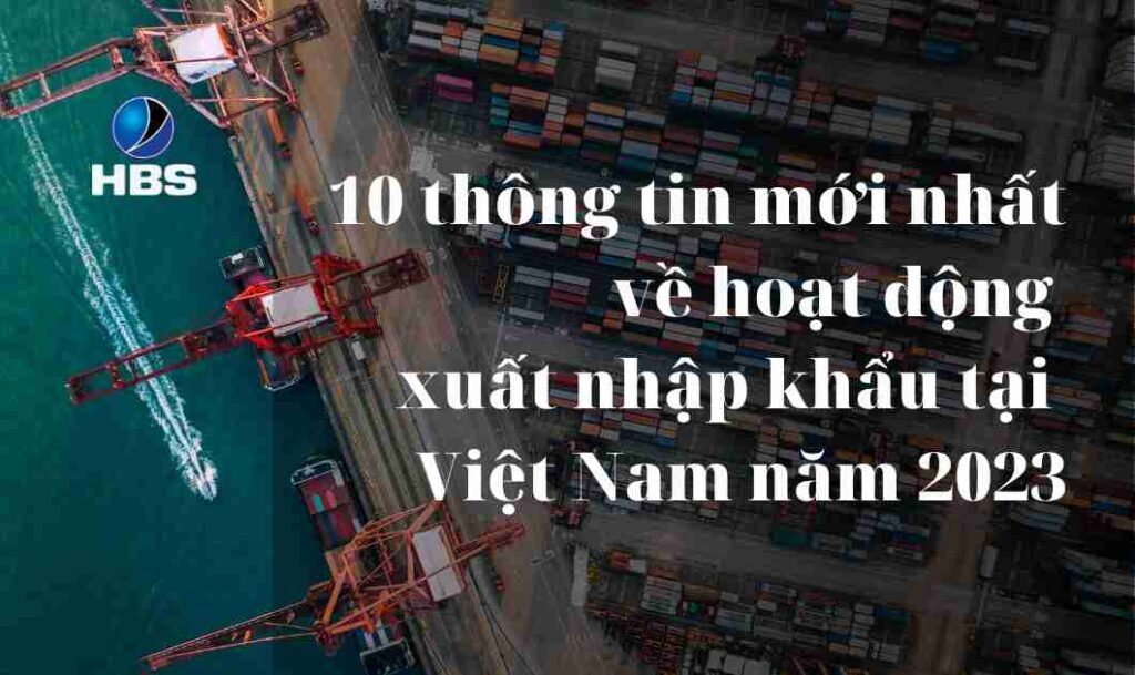10 thong tin moi nhat ve hoat dong xuat nhap khau tai Viet Nam nam 2023