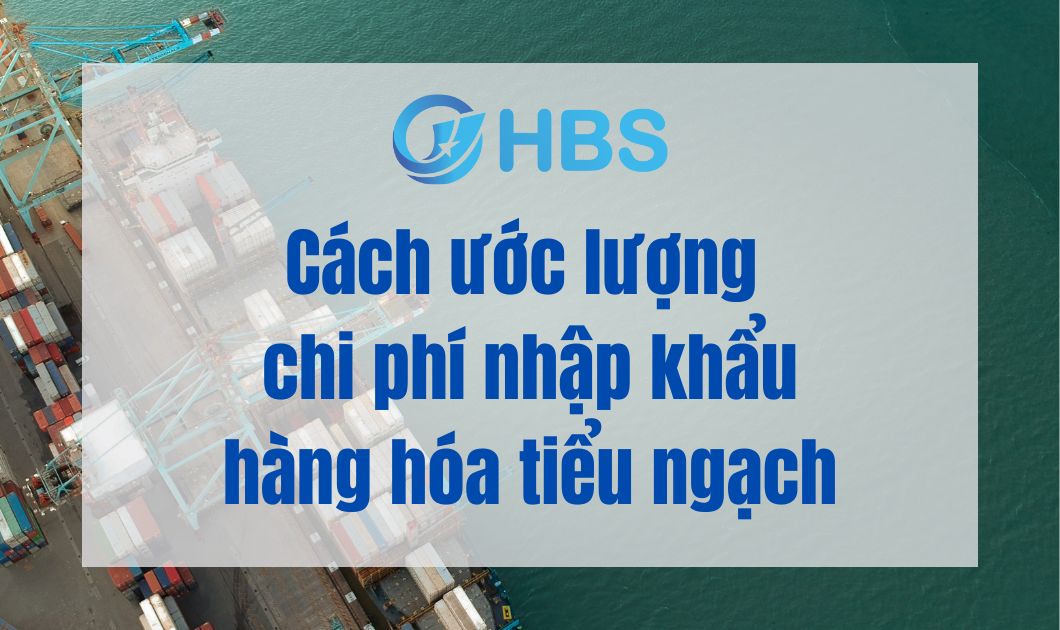 Cách ước lượng chi phí nhập khẩu hàng hóa tiểu ngạch 2 Cách ước lượng chi phí nhập khẩu hàng hóa tiểu ngạch